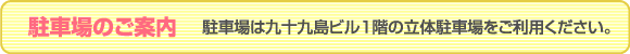 駐車場のご案内
駐車場は九十九島ビル1階の立体駐車場をご利用ください。
満車の場合のみ隣の18銀行駐車場をご利用いただけます。